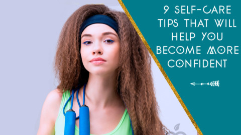 9 Self-Care Tips That Will Help You Become More Confident • The ...