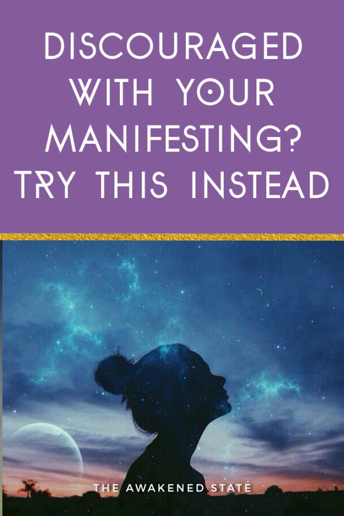 Discouraged with your Manifesting? Try this Instead • The Awakened State