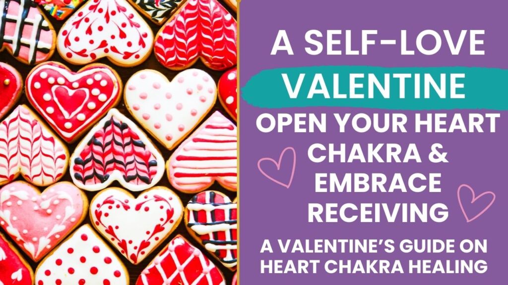 Open your Heart Chakra & Embrace Receiving - A Self-Love Valentine