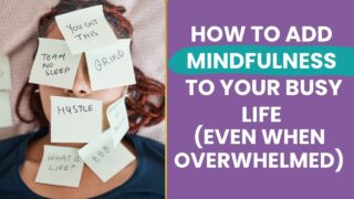 how to add mindfulness to your busy life